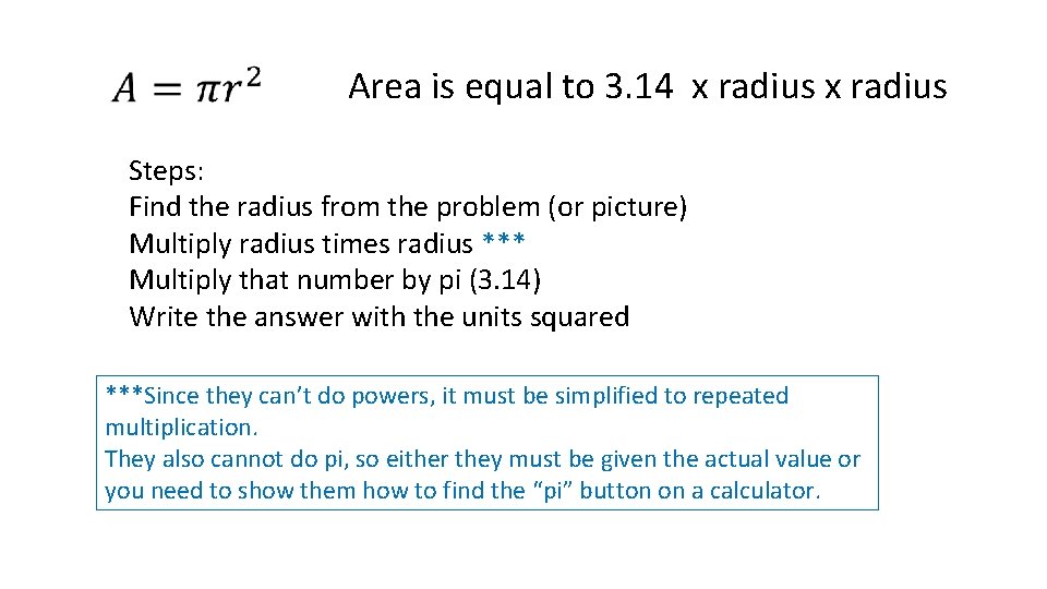 Area is equal to 3. 14 x radius Steps: Find the radius from the