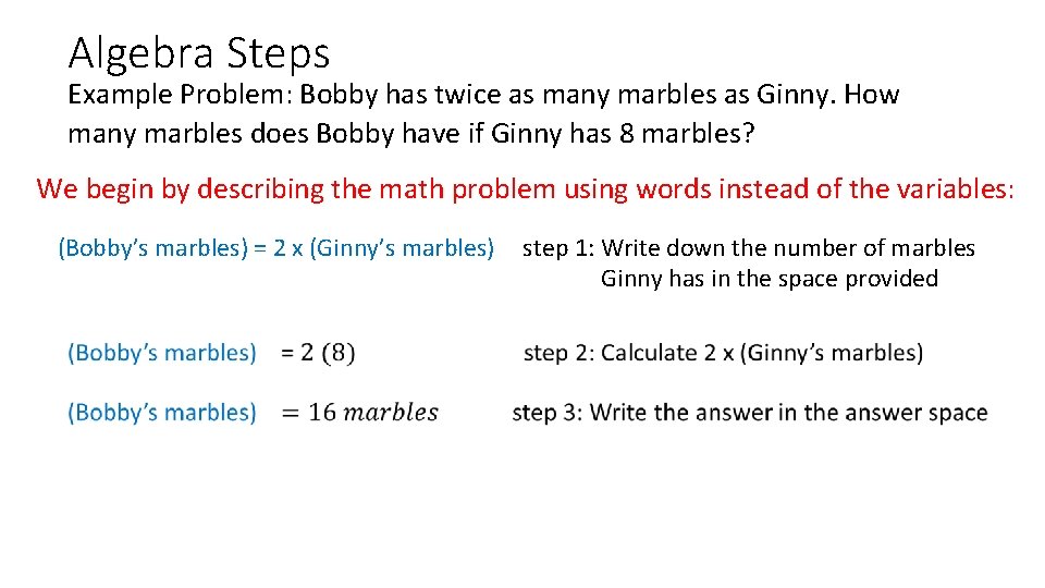 Algebra Steps Example Problem: Bobby has twice as many marbles as Ginny. How many