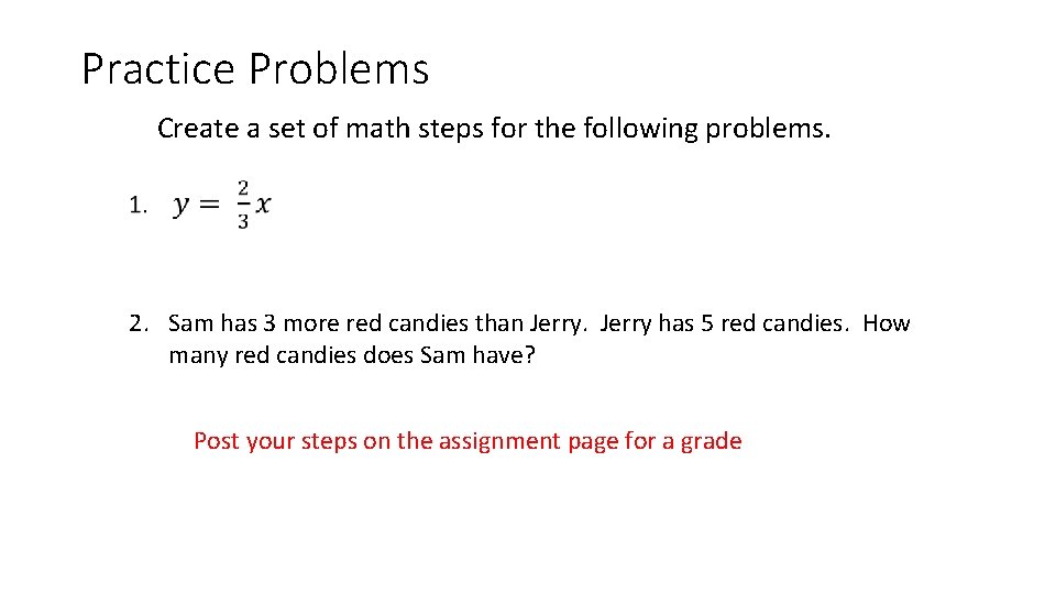 Practice Problems Create a set of math steps for the following problems. 2. Sam