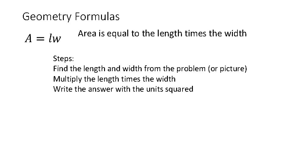 Geometry Formulas Area is equal to the length times the width Steps: Find the