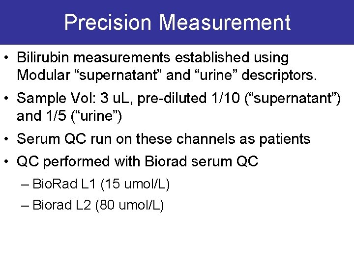 Precision Measurement • Bilirubin measurements established using Modular “supernatant” and “urine” descriptors. • Sample