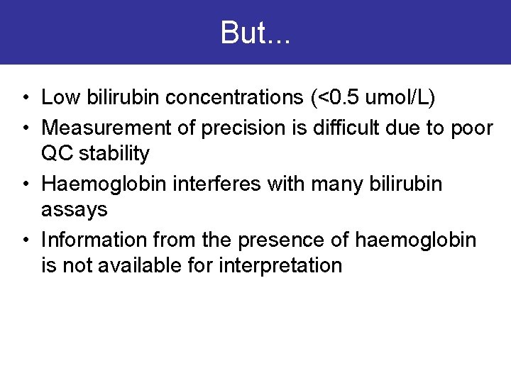 But. . . • Low bilirubin concentrations (<0. 5 umol/L) • Measurement of precision