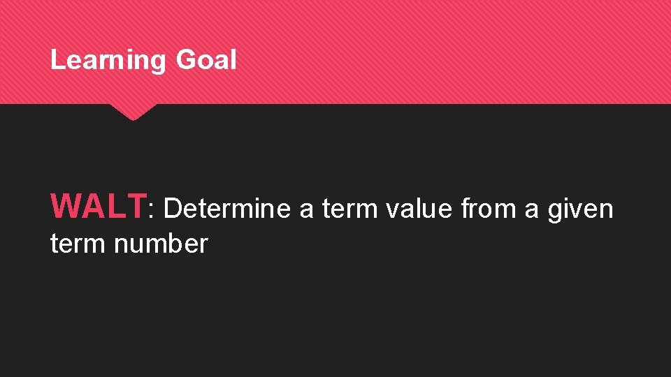 Learning Goal WALT: Determine a term value from a given term number 