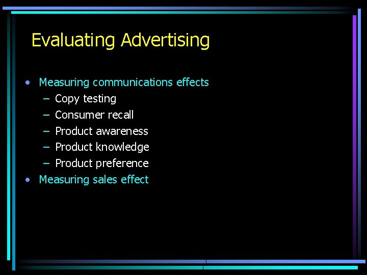Evaluating Advertising • Measuring communications effects – Copy testing – Consumer recall – Product