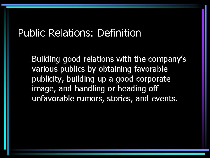 Public Relations: Definition Building good relations with the company’s various publics by obtaining favorable