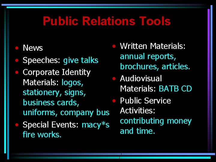Public Relations Tools • Written Materials: • News annual reports, • Speeches: give talks