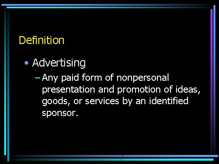 Definition • Advertising – Any paid form of nonpersonal presentation and promotion of ideas,