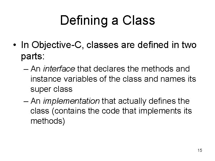 Defining a Class • In Objective-C, classes are defined in two parts: – An
