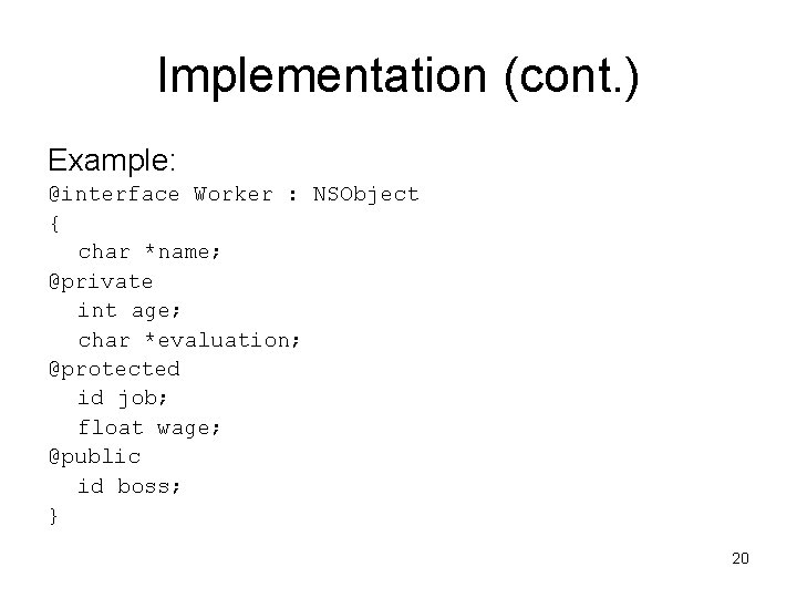 Implementation (cont. ) Example: @interface Worker : NSObject { char *name; @private int age;