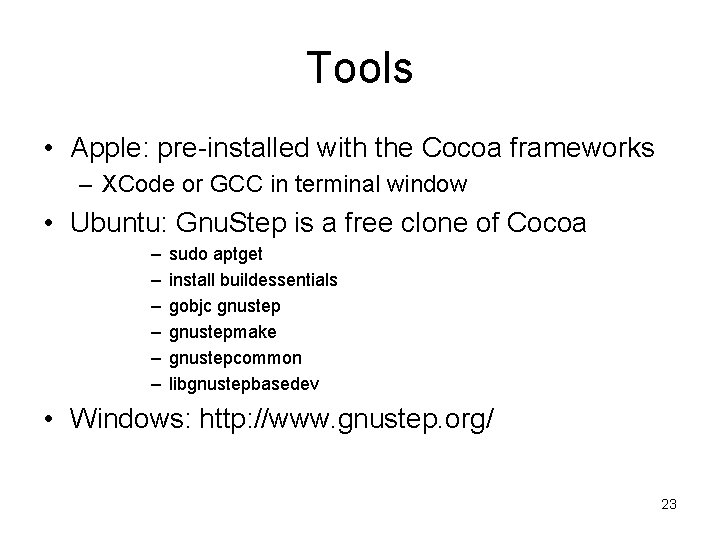 Tools • Apple: pre-installed with the Cocoa frameworks – XCode or GCC in terminal