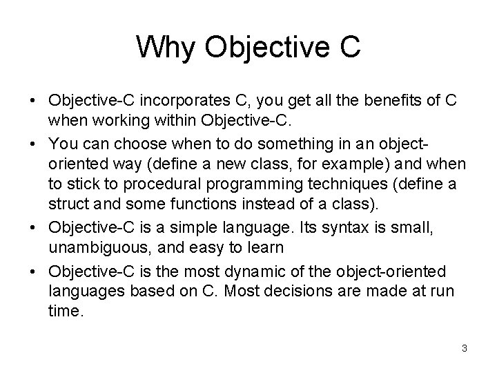 Why Objective C • Objective-C incorporates C, you get all the benefits of C