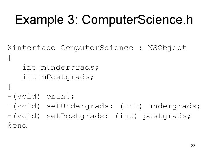 Example 3: Computer. Science. h @interface Computer. Science : NSObject { int m. Undergrads;