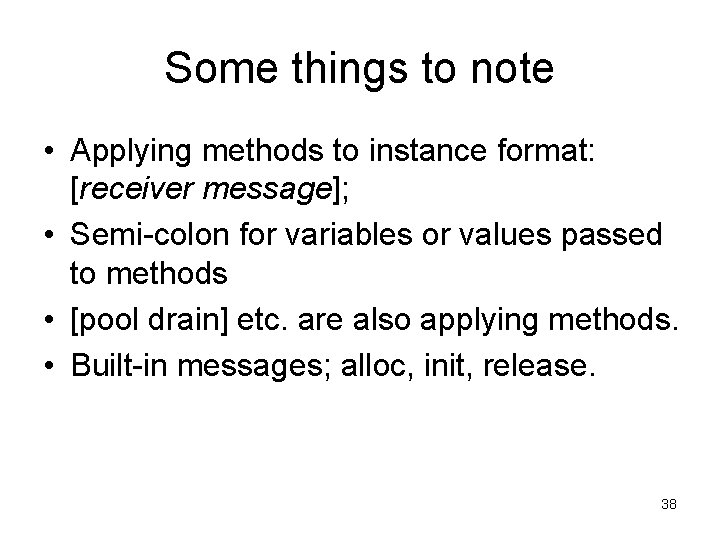 Some things to note • Applying methods to instance format: [receiver message]; • Semi-colon