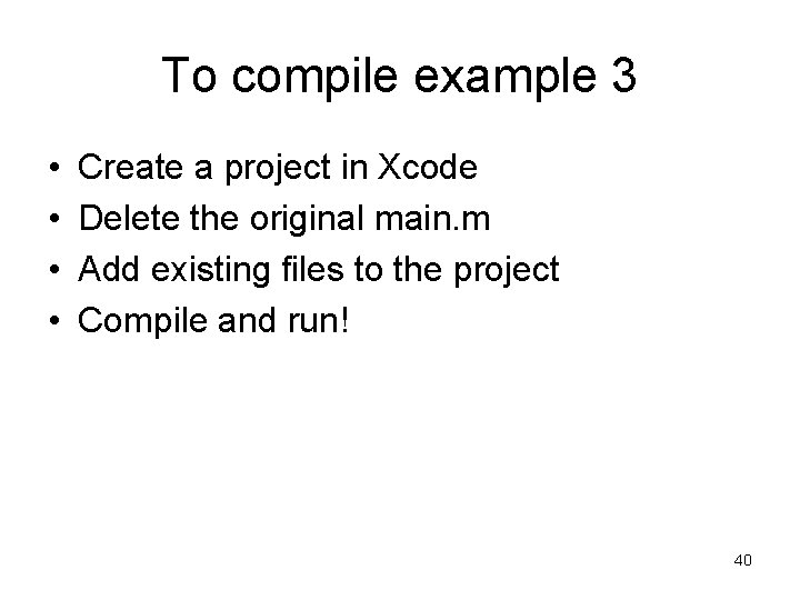 To compile example 3 • • Create a project in Xcode Delete the original