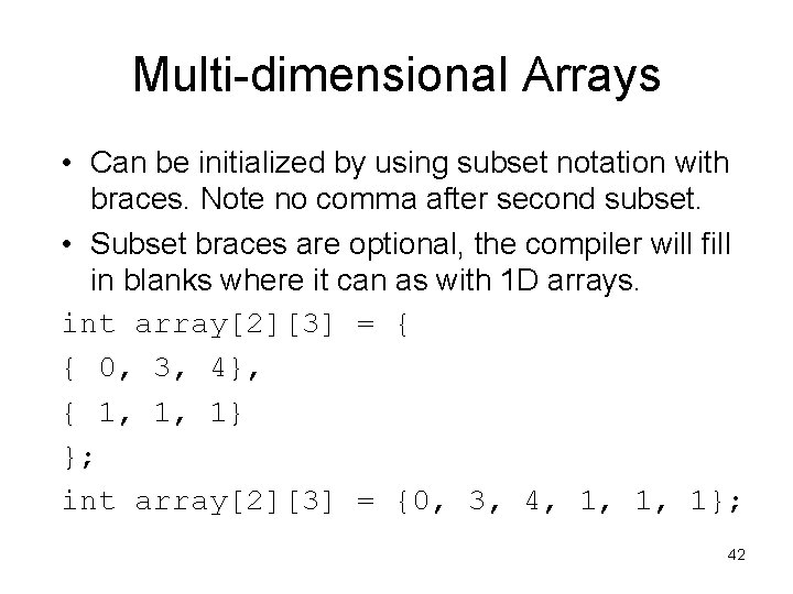 Multi-dimensional Arrays • Can be initialized by using subset notation with braces. Note no