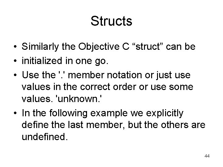 Structs • Similarly the Objective C “struct” can be • initialized in one go.