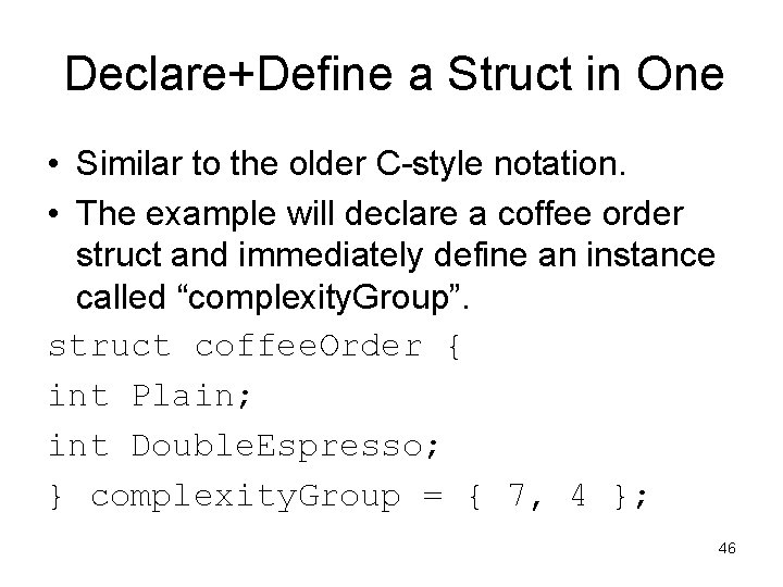 Declare+Define a Struct in One • Similar to the older C-style notation. • The