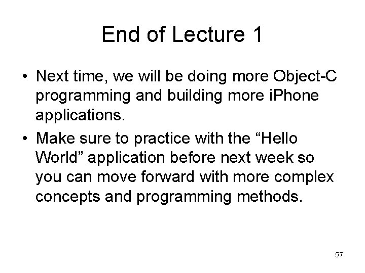 End of Lecture 1 • Next time, we will be doing more Object-C programming