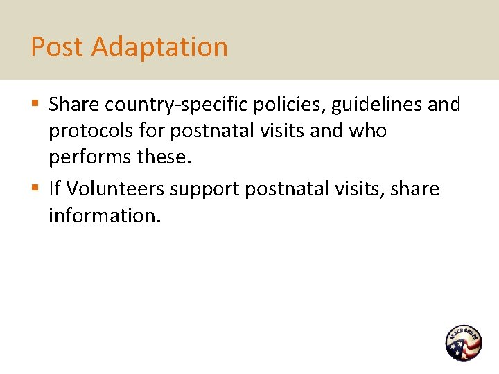 Post Adaptation § Share country-specific policies, guidelines and protocols for postnatal visits and who