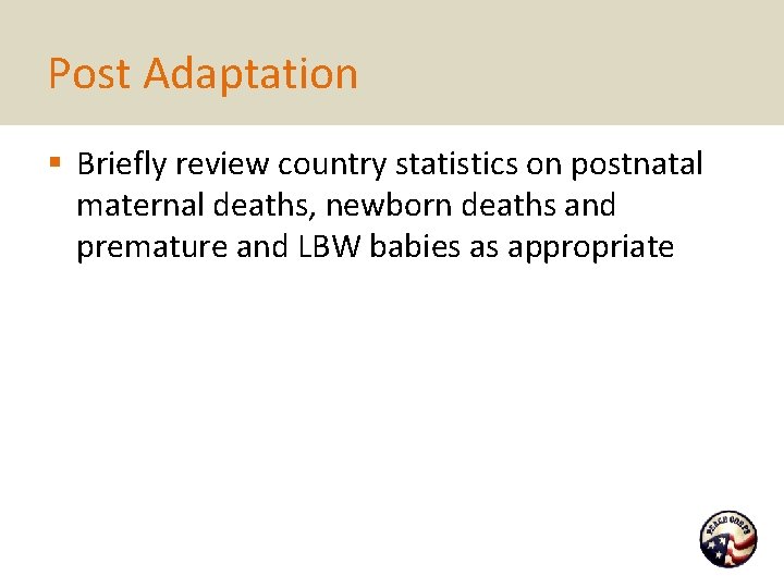 Post Adaptation § Briefly review country statistics on postnatal maternal deaths, newborn deaths and