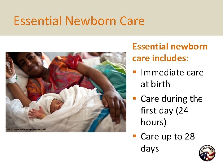 Essential Newborn Care Essential newborn care includes: § Immediate care at birth § Care