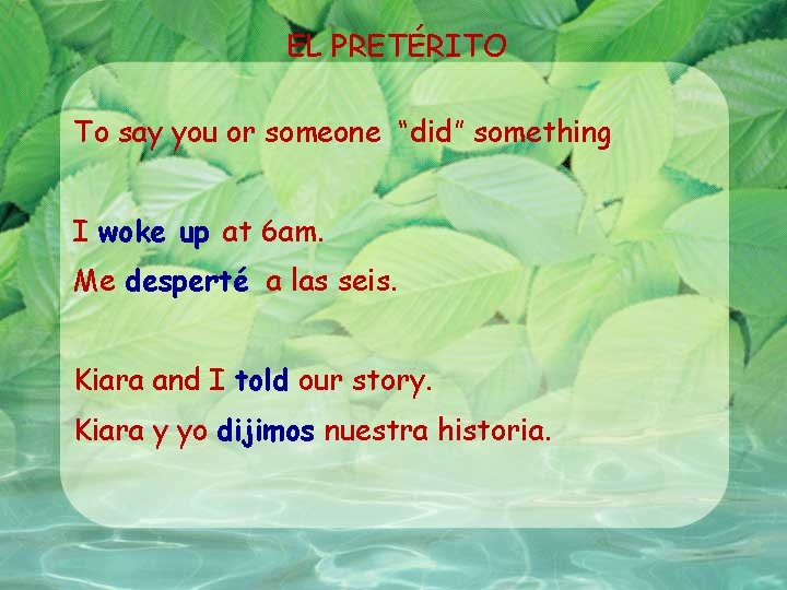 EL PRETÉRITO To say you or someone “did” something I woke up at 6