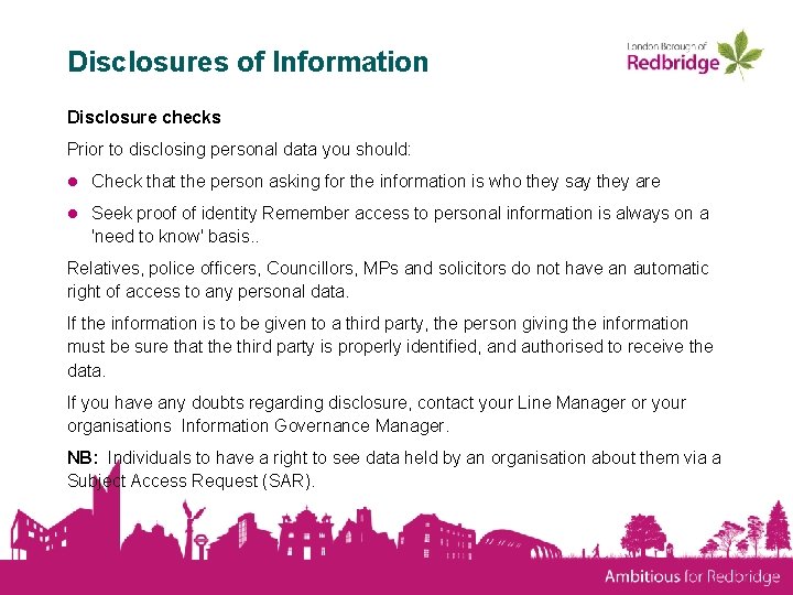 Disclosures of Information Disclosure checks Prior to disclosing personal data you should: ● Check