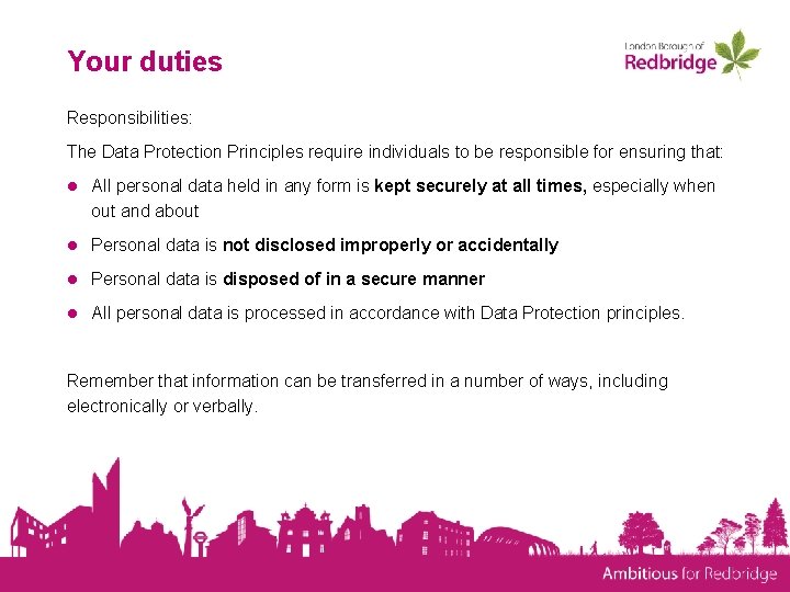 Your duties Responsibilities: The Data Protection Principles require individuals to be responsible for ensuring