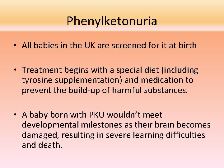 Phenylketonuria • All babies in the UK are screened for it at birth •