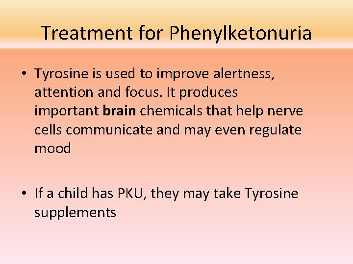 Treatment for Phenylketonuria • Tyrosine is used to improve alertness, attention and focus. It