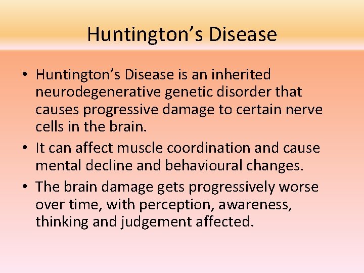 Huntington’s Disease • Huntington’s Disease is an inherited neurodegenerative genetic disorder that causes progressive