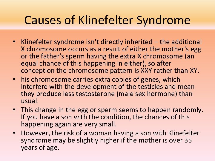 Causes of Klinefelter Syndrome • Klinefelter syndrome isn't directly inherited – the additional X