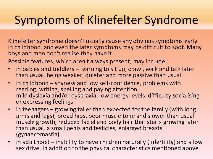 Symptoms of Klinefelter Syndrome Klinefelter syndrome doesn't usually cause any obvious symptoms early in