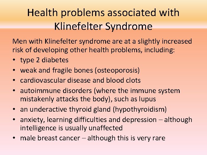 Health problems associated with Klinefelter Syndrome Men with Klinefelter syndrome are at a slightly