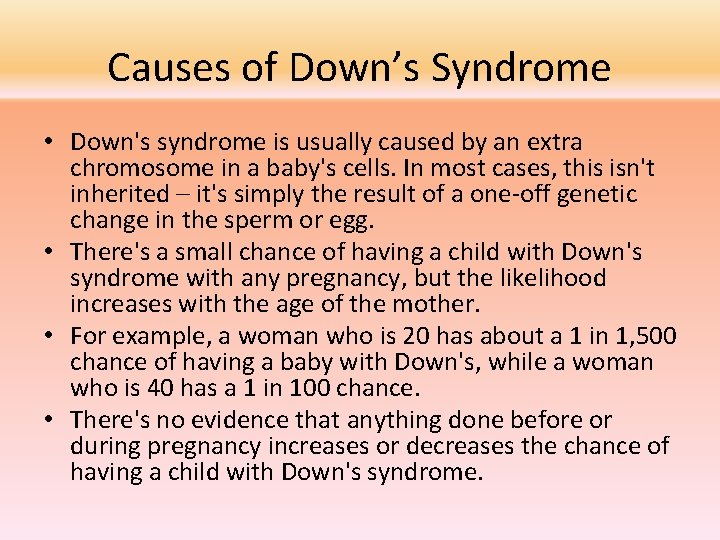 Causes of Down’s Syndrome • Down's syndrome is usually caused by an extra chromosome