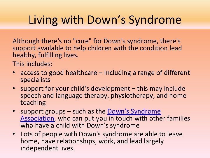 Living with Down’s Syndrome Although there's no "cure" for Down's syndrome, there's support available