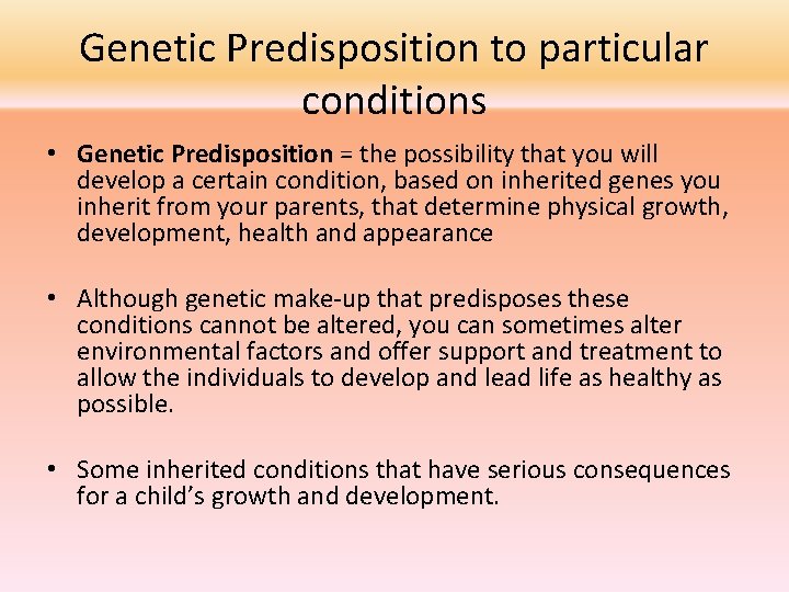 Genetic Predisposition to particular conditions • Genetic Predisposition = the possibility that you will
