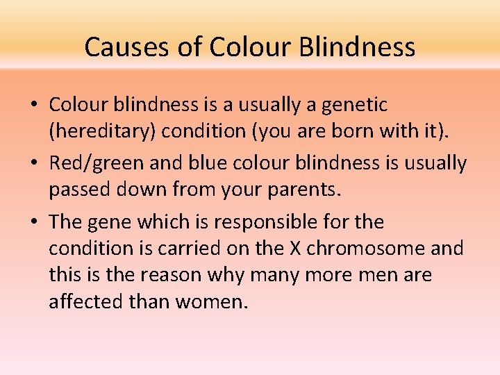 Causes of Colour Blindness • Colour blindness is a usually a genetic (hereditary) condition