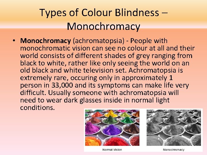 Types of Colour Blindness – Monochromacy • Monochromacy (achromatopsia) - People with monochromatic vision