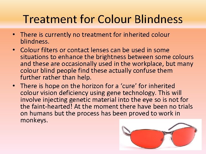 Treatment for Colour Blindness • There is currently no treatment for inherited colour blindness.