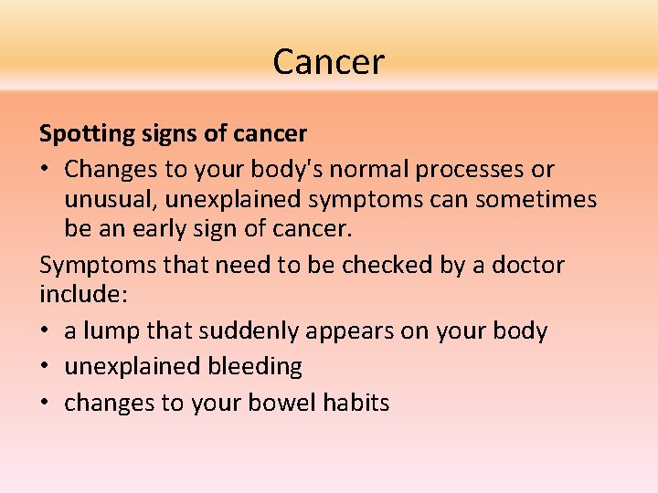 Cancer Spotting signs of cancer • Changes to your body's normal processes or unusual,