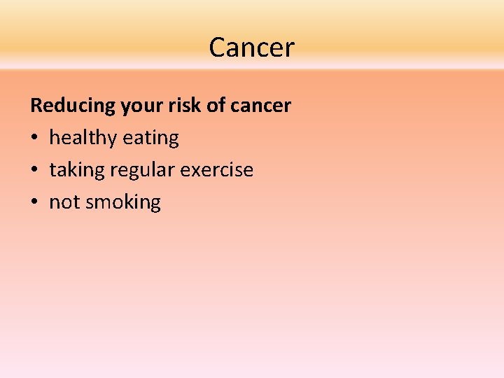 Cancer Reducing your risk of cancer • healthy eating • taking regular exercise •
