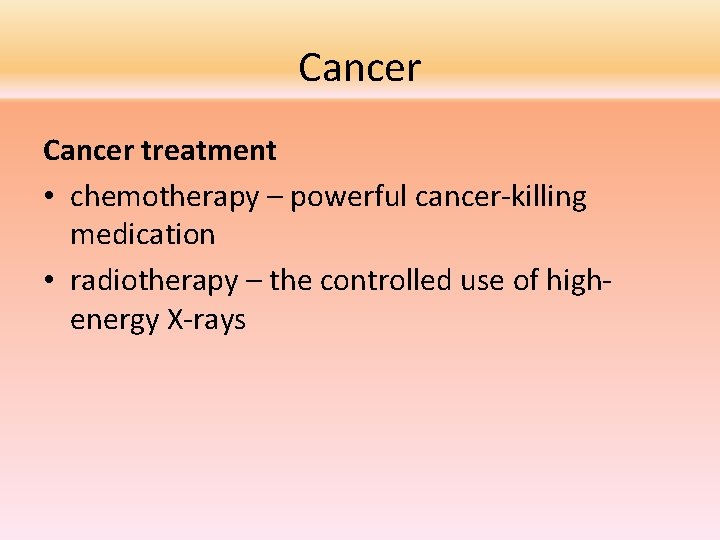 Cancer treatment • chemotherapy – powerful cancer-killing medication • radiotherapy – the controlled use