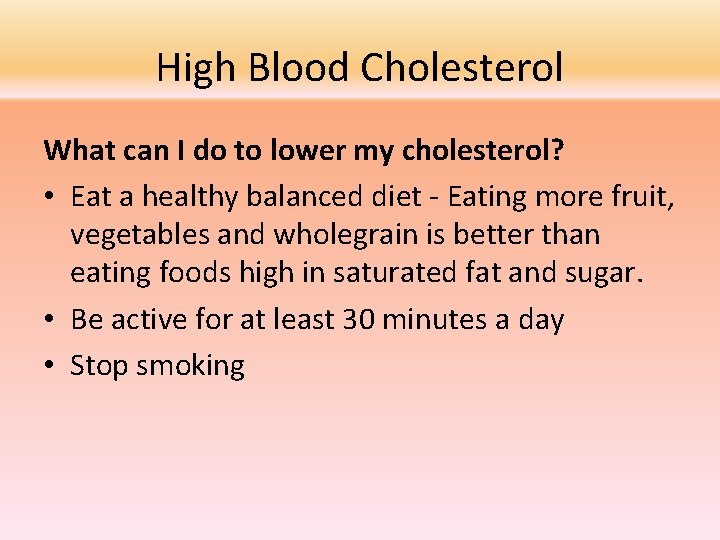 High Blood Cholesterol What can I do to lower my cholesterol? • Eat a