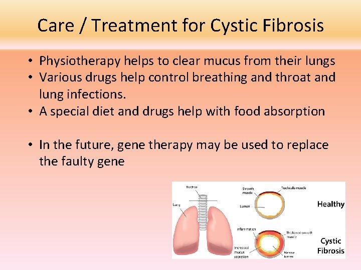 Care / Treatment for Cystic Fibrosis • Physiotherapy helps to clear mucus from their