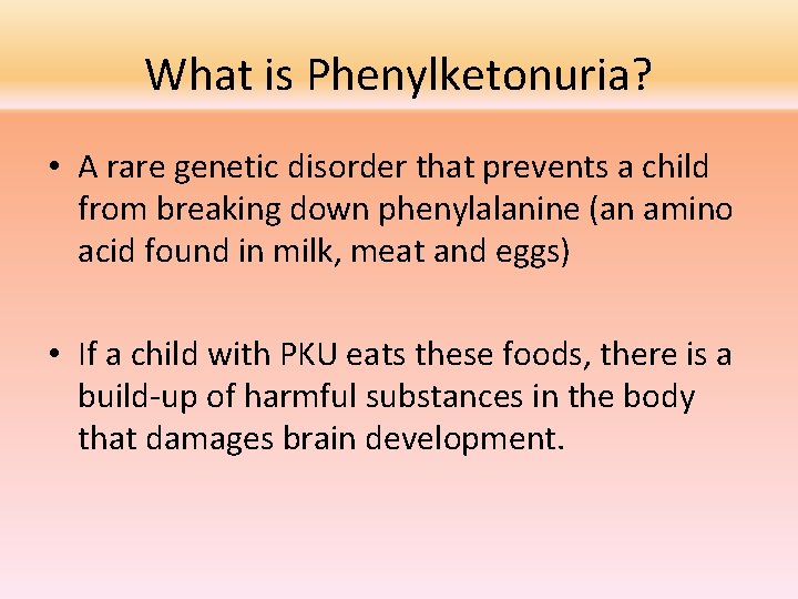 What is Phenylketonuria? • A rare genetic disorder that prevents a child from breaking