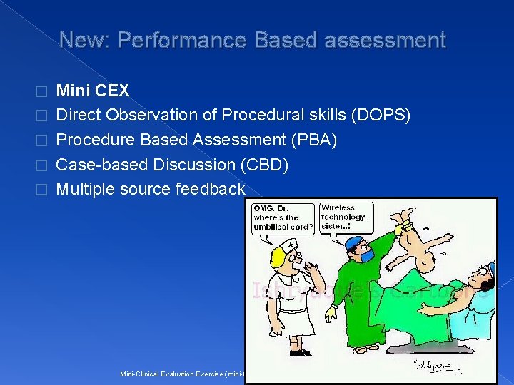 New: Performance Based assessment � � � Mini CEX Direct Observation of Procedural skills