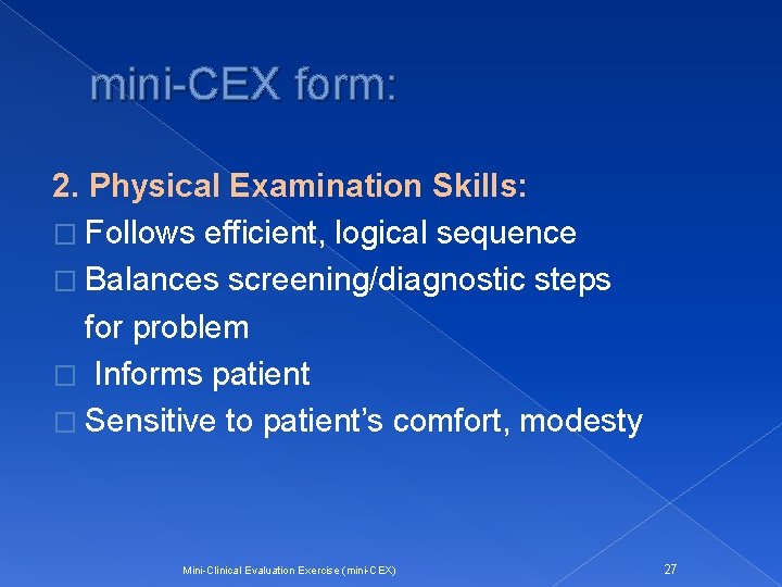 mini-CEX form: 2. Physical Examination Skills: � Follows efficient, logical sequence � Balances screening/diagnostic