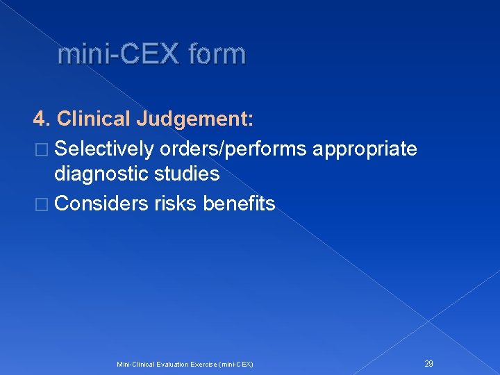 mini-CEX form 4. Clinical Judgement: � Selectively orders/performs appropriate diagnostic studies � Considers risks