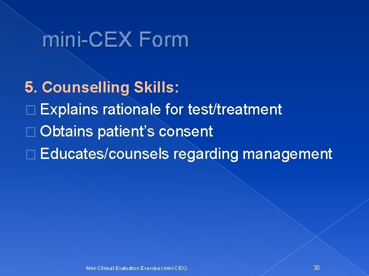 mini-CEX Form 5. Counselling Skills: � Explains rationale for test/treatment � Obtains patient’s consent